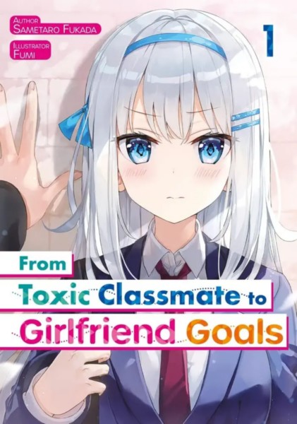From Toxic Classmate to Girlfriend Goals Vol. 01