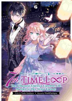 7th Time Loop: The Villainess Enjoys a Carefree Life Married to Her Worst Enemy! (Novel) Vol. 06